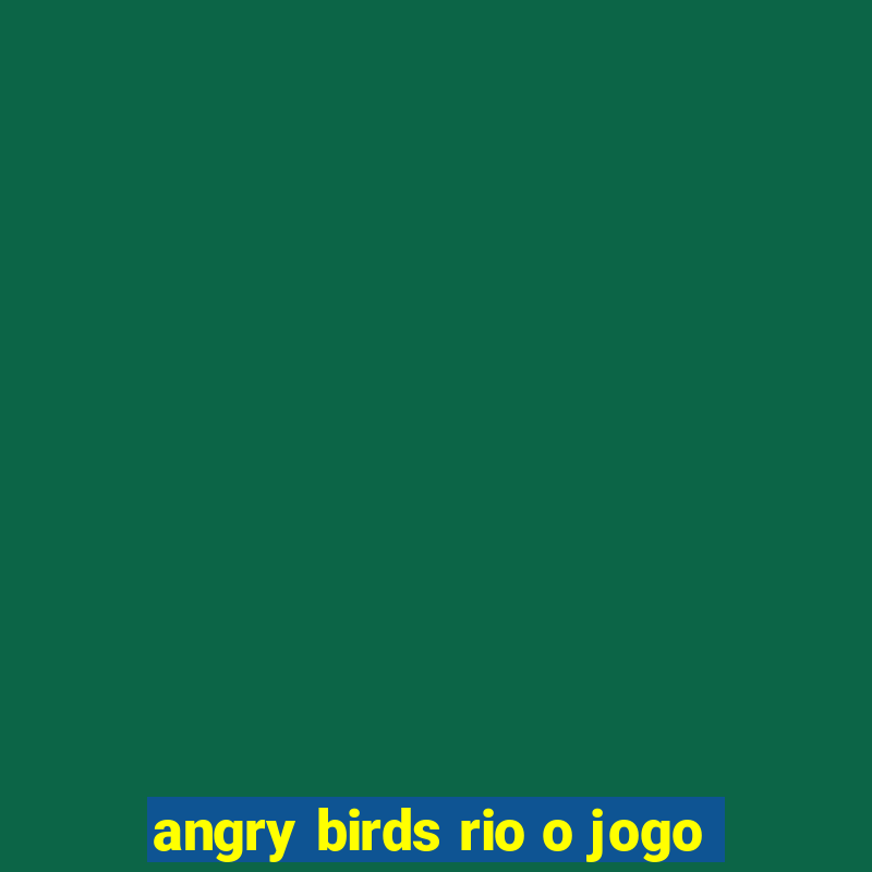 angry birds rio o jogo